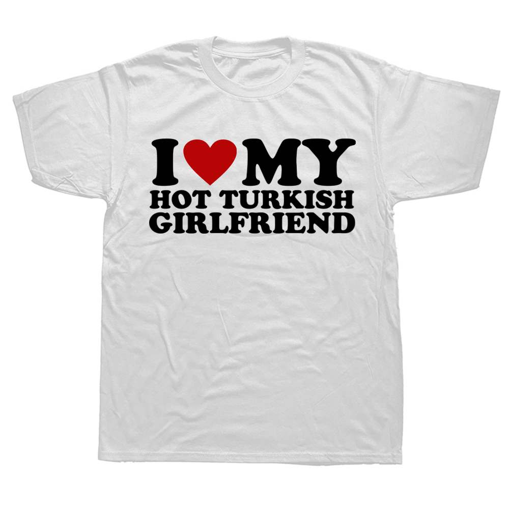 J'aime ma petite amie turque chaude T-shirt drapeau de la dinde pays saint valentin manches courtes cadeaux d'anniversaire T-shirt vêtements pour hommes