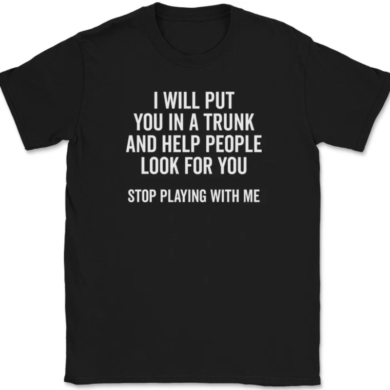 T-shirt pour hommes et femmes, haut d'été humoristique, blague originale, je vais te mettre dans un coffre et aider les gens à te chercher, arrête de plaisanter avec moi