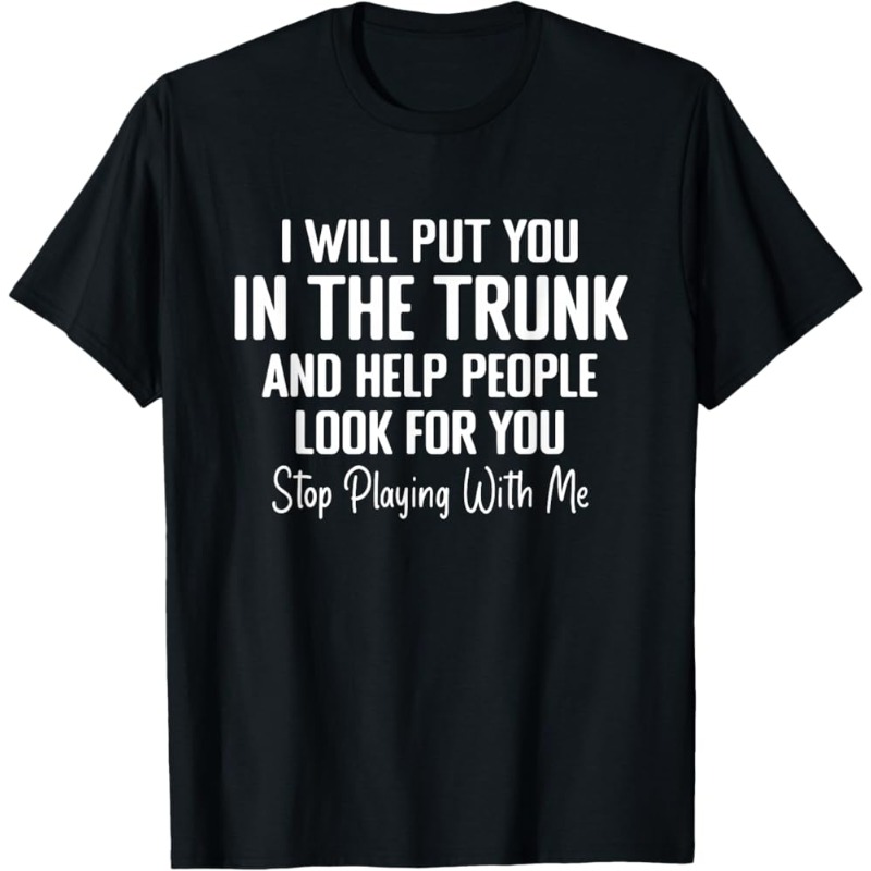T-shirt pour hommes et femmes, haut d'été humoristique, blague originale, je vais te mettre dans un coffre et aider les gens à te chercher, arrête de plaisanter avec moi