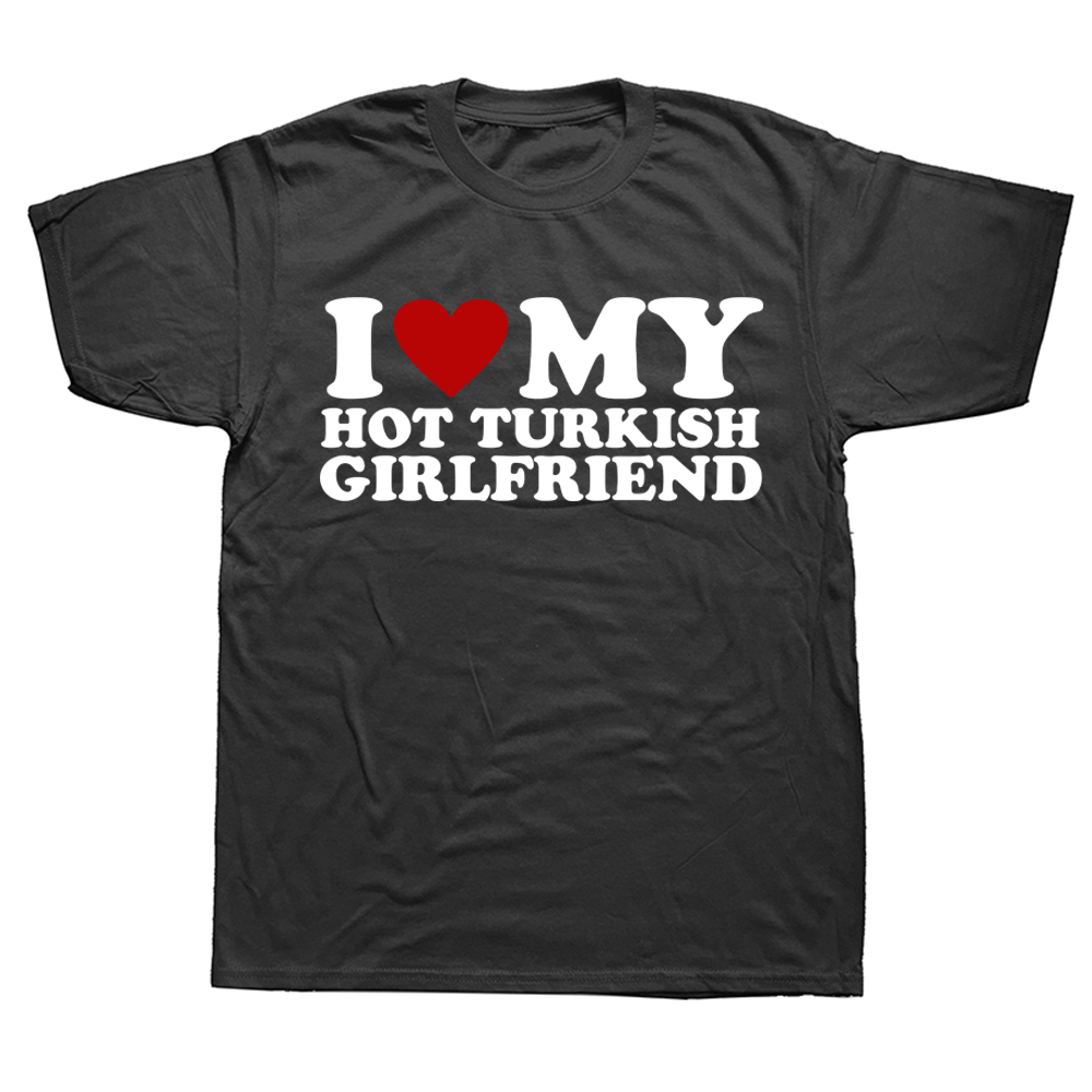 J'aime ma petite amie turque chaude T-shirt drapeau de la dinde pays saint valentin manches courtes cadeaux d'anniversaire T-shirt vêtements pour hommes